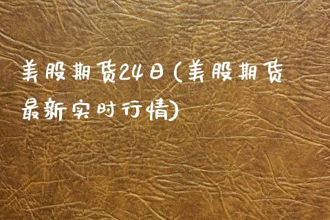 美股期货24日(美股期货最新实时行情)_https://www.qianjuhuagong.com_期货直播_第1张