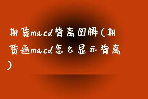 期货macd背离图解(期货通macd怎么显示背离)_https://www.qianjuhuagong.com_期货行情_第1张