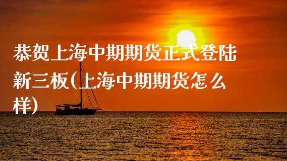 恭贺上海中期期货正式登陆新三板(上海中期期货怎么样)_https://www.qianjuhuagong.com_期货开户_第1张