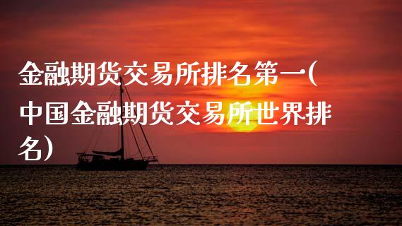 金融期货交易所排名第一(中国金融期货交易所世界排名)_https://www.qianjuhuagong.com_期货直播_第1张