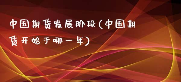 中国期货发展阶段(中国期货开始于哪一年)_https://www.qianjuhuagong.com_期货百科_第1张