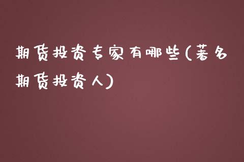 期货投资专家有哪些(著名期货投资人)_https://www.qianjuhuagong.com_期货开户_第1张