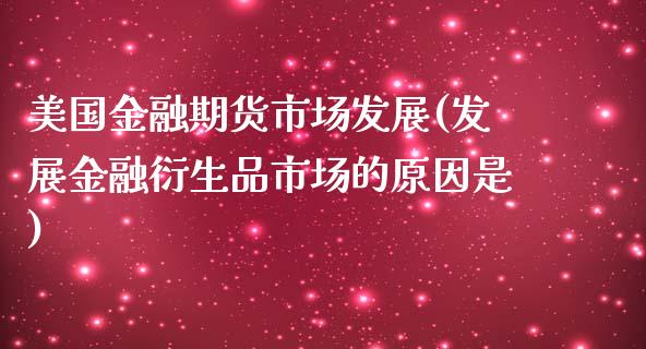 美国金融期货市场发展(发展金融衍生品市场的原因是)_https://www.qianjuhuagong.com_期货百科_第1张