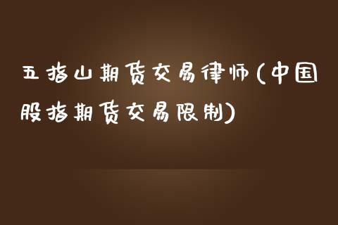 五指山期货交易律师(中国股指期货交易限制)_https://www.qianjuhuagong.com_期货行情_第1张