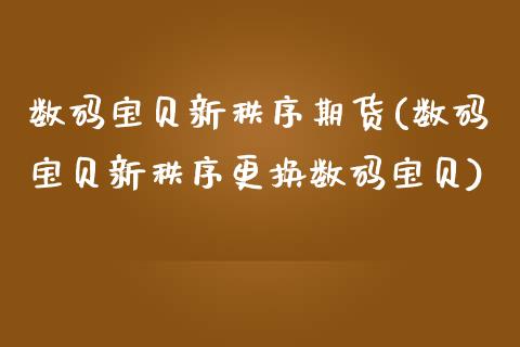 数码宝贝新秩序期货(数码宝贝新秩序更换数码宝贝)_https://www.qianjuhuagong.com_期货行情_第1张