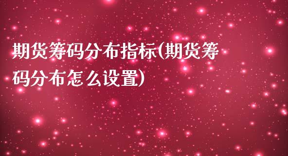 期货筹码分布指标(期货筹码分布怎么设置)_https://www.qianjuhuagong.com_期货开户_第1张