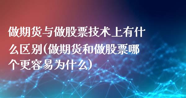 做期货与做股票技术上有什么区别(做期货和做股票哪个更容易为什么)_https://www.qianjuhuagong.com_期货行情_第1张