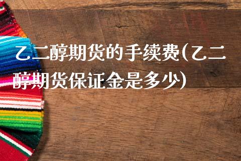 乙二醇期货的手续费(乙二醇期货保证金是多少)_https://www.qianjuhuagong.com_期货百科_第1张