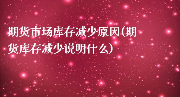 期货市场库存减少原因(期货库存减少说明什么)_https://www.qianjuhuagong.com_期货行情_第1张