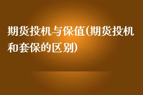 期货投机与保值(期货投机和套保的区别)_https://www.qianjuhuagong.com_期货百科_第1张