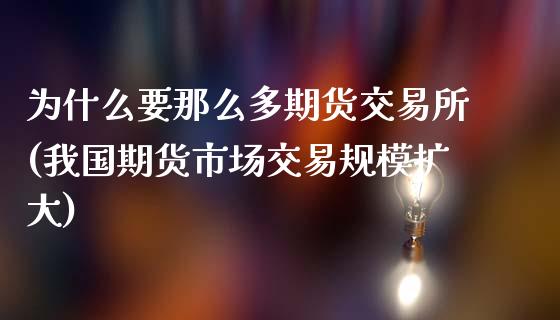 为什么要那么多期货交易所(我国期货市场交易规模扩大)_https://www.qianjuhuagong.com_期货平台_第1张