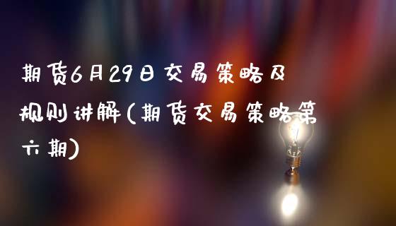 期货6月29日交易策略及规则讲解(期货交易策略第六期)_https://www.qianjuhuagong.com_期货直播_第1张