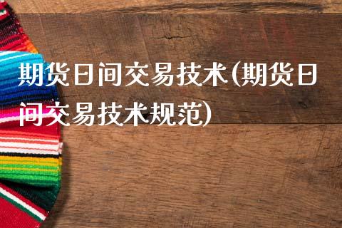 期货日间交易技术(期货日间交易技术规范)_https://www.qianjuhuagong.com_期货平台_第1张