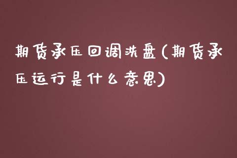 期货承压回调洗盘(期货承压运行是什么意思)_https://www.qianjuhuagong.com_期货百科_第1张