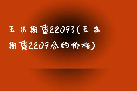 玉米期货22093(玉米期货2209合约价格)_https://www.qianjuhuagong.com_期货行情_第1张