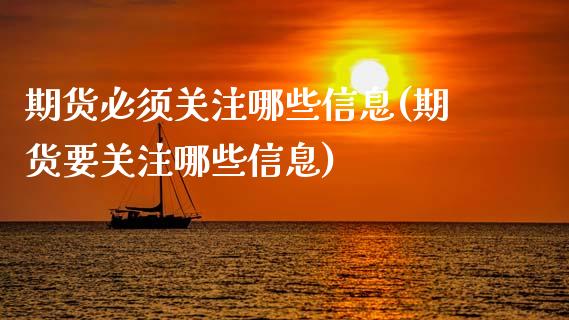 期货必须关注哪些信息(期货要关注哪些信息)_https://www.qianjuhuagong.com_期货平台_第1张