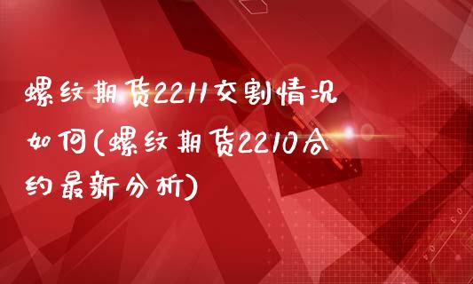 螺纹期货2211交割情况如何(螺纹期货2210合约最新分析)_https://www.qianjuhuagong.com_期货直播_第1张