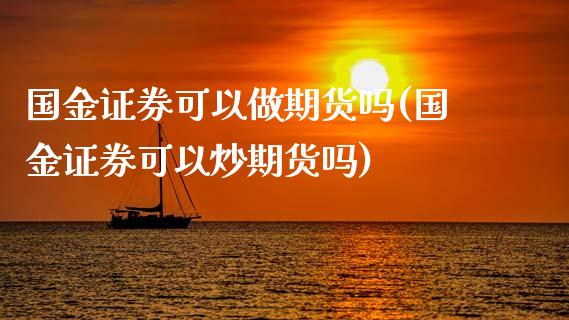 国金证券可以做期货吗(国金证券可以炒期货吗)_https://www.qianjuhuagong.com_期货开户_第1张