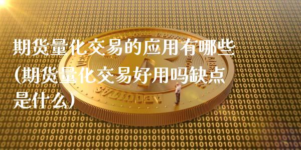 期货量化交易的应用有哪些(期货量化交易好用吗缺点是什么)_https://www.qianjuhuagong.com_期货直播_第1张