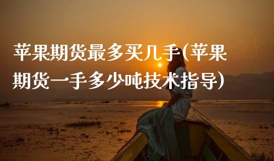 苹果期货最多买几手(苹果期货一手多少吨技术指导)_https://www.qianjuhuagong.com_期货行情_第1张