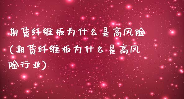 期货纤维板为什么是高风险(期货纤维板为什么是高风险行业)_https://www.qianjuhuagong.com_期货直播_第1张