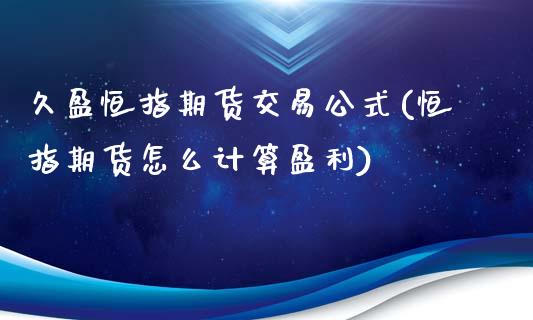 久盈恒指期货交易公式(恒指期货怎么计算盈利)_https://www.qianjuhuagong.com_期货开户_第1张