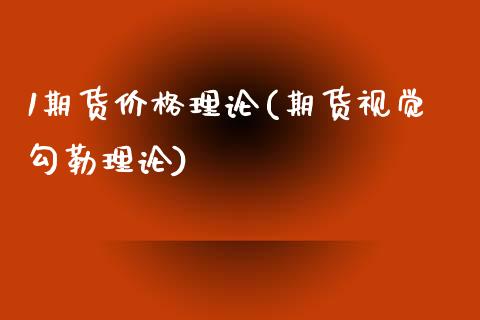 1期货价格理论(期货视觉勾勒理论)_https://www.qianjuhuagong.com_期货开户_第1张