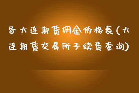 各大连期货佣金价格表(大连期货交易所手续费查询)_https://www.qianjuhuagong.com_期货开户_第1张