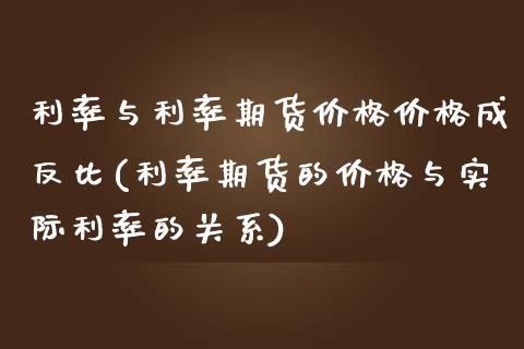 利率与利率期货价格价格成反比(利率期货的价格与实际利率的关系)_https://www.qianjuhuagong.com_期货百科_第1张