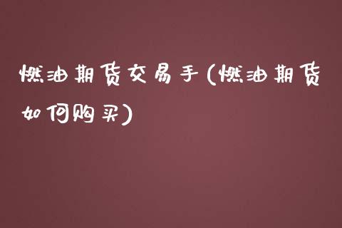 燃油期货交易手(燃油期货如何购买)_https://www.qianjuhuagong.com_期货百科_第1张