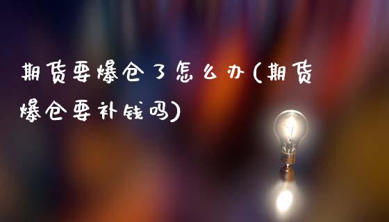 期货要爆仓了怎么办(期货爆仓要补钱吗)_https://www.qianjuhuagong.com_期货百科_第1张