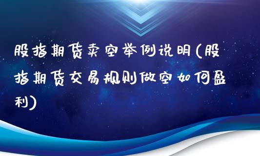 股指期货卖空举例说明(股指期货交易规则做空如何盈利)_https://www.qianjuhuagong.com_期货开户_第1张