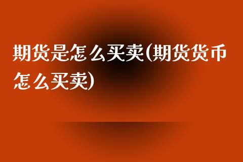 期货是怎么买卖(期货货币怎么买卖)_https://www.qianjuhuagong.com_期货平台_第1张