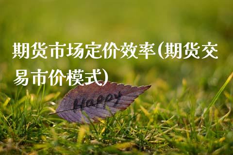 期货市场定价效率(期货交易市价模式)_https://www.qianjuhuagong.com_期货百科_第1张