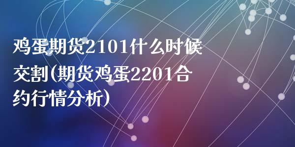 鸡蛋期货2101什么时候交割(期货鸡蛋2201合约行情分析)_https://www.qianjuhuagong.com_期货开户_第1张