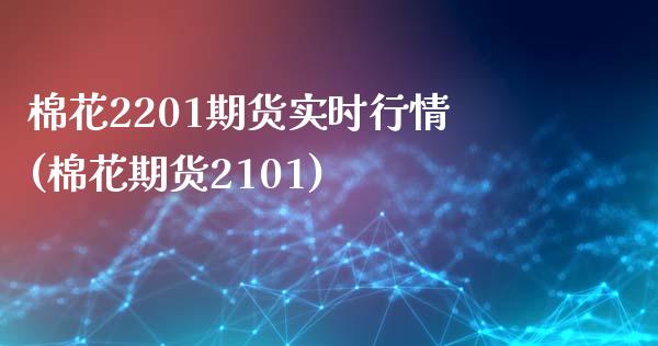 棉花2201期货实时行情(棉花期货2101)_https://www.qianjuhuagong.com_期货平台_第1张