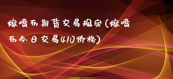 熔喷布期货交易规定(熔喷布今日交易410价格)_https://www.qianjuhuagong.com_期货开户_第1张