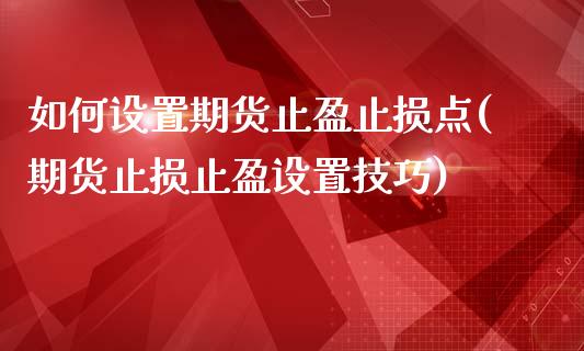 如何设置期货止盈止损点(期货止损止盈设置技巧)_https://www.qianjuhuagong.com_期货行情_第1张