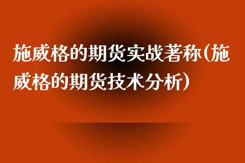 施威格的期货实战著称(施威格的期货技术分析)_https://www.qianjuhuagong.com_期货平台_第1张