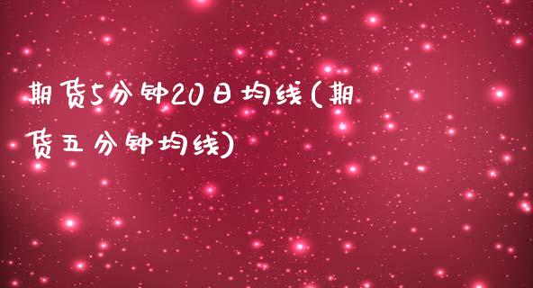 期货5分钟20日均线(期货五分钟均线)_https://www.qianjuhuagong.com_期货行情_第1张