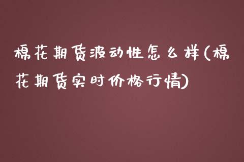 棉花期货波动性怎么样(棉花期货实时价格行情)_https://www.qianjuhuagong.com_期货行情_第1张