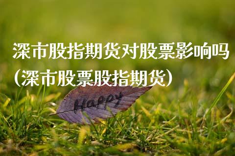 深市股指期货对股票影响吗(深市股票股指期货)_https://www.qianjuhuagong.com_期货直播_第1张