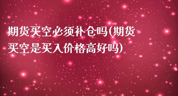 期货买空必须补仓吗(期货买空是买入价格高好吗)_https://www.qianjuhuagong.com_期货行情_第1张