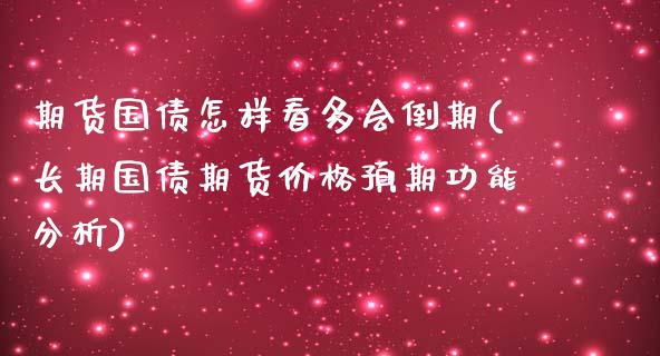 期货国债怎样看多会倒期(长期国债期货价格预期功能分析)_https://www.qianjuhuagong.com_期货直播_第1张