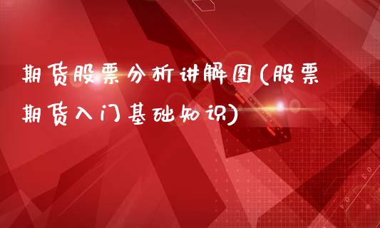 期货股票分析讲解图(股票期货入门基础知识)_https://www.qianjuhuagong.com_期货直播_第1张