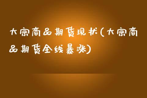 大宗商品期货现状(大宗商品期货全线暴涨)_https://www.qianjuhuagong.com_期货平台_第1张