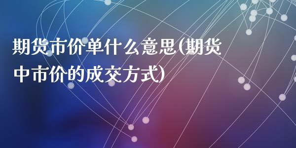 期货市价单什么意思(期货中市价的成交方式)_https://www.qianjuhuagong.com_期货行情_第1张