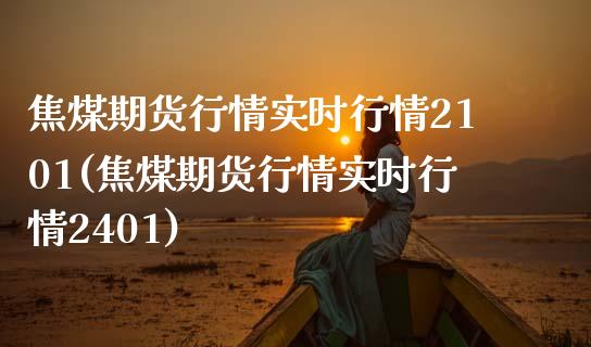 焦煤期货行情实时行情2101(焦煤期货行情实时行情2401)_https://www.qianjuhuagong.com_期货平台_第1张