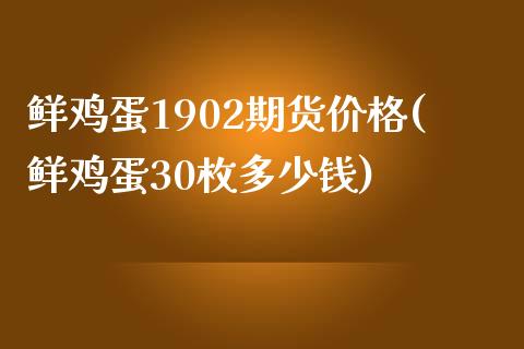 鲜鸡蛋1902期货价格(鲜鸡蛋30枚多少钱)_https://www.qianjuhuagong.com_期货开户_第1张