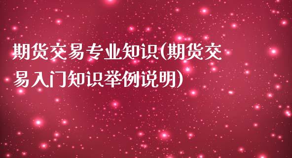 期货交易专业知识(期货交易入门知识举例说明)_https://www.qianjuhuagong.com_期货直播_第1张